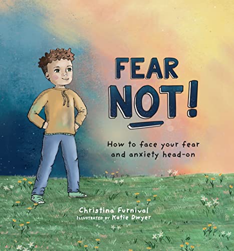 Read Fear Not!: How to Face Your Fear and Anxiety Head-On (Capable Kiddos), written by Christina Furnival