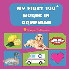 My First 100 Words In Armenian: Language Educational Gift Book For Babies, Toddlers & Kids Ages 1 - 3: Learn Essential Basic Vocabulary Words: Transliteration Included, written by Bilingual Kiddos Press