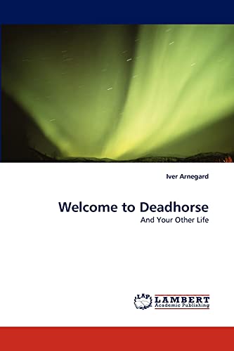 Read Welcome to Deadhorse: And Your Other Life, written by Iver Arnegard
