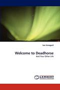 Read Welcome to Deadhorse: And Your Other Life, written by Iver Arnegard