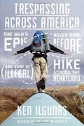 Read Trespassing Across America: One Man's Epic, Never-Done-Before (and Sort of Illegal) Hike Across the Heartland, written by Ken Ilgunas