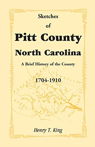 Read Sketches of Pitt County, North Carolina, A Brief History of the County, 1704-1910, written by Henry T. King