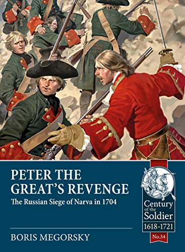 Read Peter the Great's Revenge: The Russian Siege of Narva in 1704 (Century of the Soldier), written by Boris Megorsky