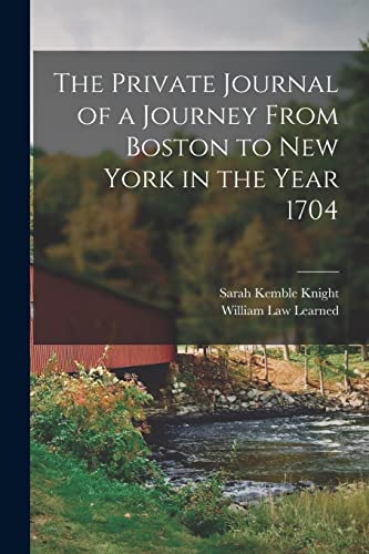 Read The Private Journal of a Journey From Boston to New York in the Year 1704, written by Sarah Kemble Knight; William Law Learned