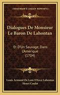 Read Dialogues De Monsieur Le Baron De Lahontan: Et D'Un Sauvage, Dans L'Amerique (1704), written by Louis Armand De Lom D'Arce Lahontan