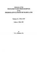 Read Abstracts of the Testamentary Proceedings of the Prerogative Court of Maryland. Volume X: 1704 Co1707, Libers 19b, 19c, written by Vernon L Skinner Jr
