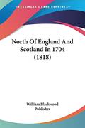 Read North Of England And Scotland In 1704 (1818), written by William Blackwood Publisher Read North Of England And Scotland In 1704 (1818), written by William Blackwood Publisher