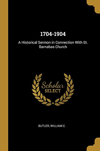 Read 1704-1904: A Historical Sermon in Connection With St. Barnabas Church, written by Butler William C
