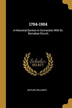 1704-1904: A Historical Sermon in Connection With St. Barnabas Church, written by Butler William C