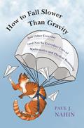 Read How to Fall Slower Than Gravity: And Other Everyday (and Not So Everyday) Uses of Mathematics and Physical Reasoning, written by Paul J. Nahin