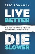 Read Live Better Die Slower: The Key To Making Health and Fitness Finally Stick, written by Eric Romanak