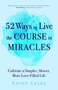Read 52 Ways to Live the Course in Miracles: Cultivate a Simpler, Slower, More Love-Filled Life (Affirmations, Meditations, Spirituality, Sobriety), written by Karen Casey