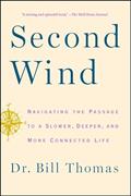 Read Second Wind: Navigating the Passage to a Slower, Deeper, and More Connected Life, written by Dr. Bill Thomas