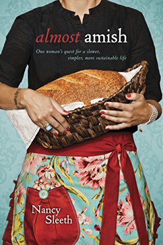 Read Almost Amish: One Woman's Quest for a Slower, Simpler, More Sustainable Life, written by Nancy Sleeth
