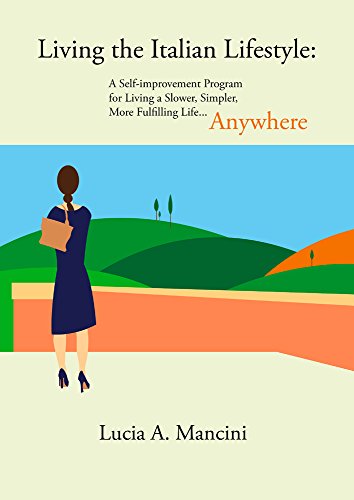 Read Living the Italian Lifestyle: A Self-improvement Program for Living A Slower, Simpler, More Fulfilling Life...Anywhere, written by Lucia Mancini