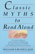 Read Classic Myths to Read Aloud: The Great Stories of Greek and Roman Mythology, Specially Arranged for Children Five and Up by an Educational Expert, written by William F. Russell