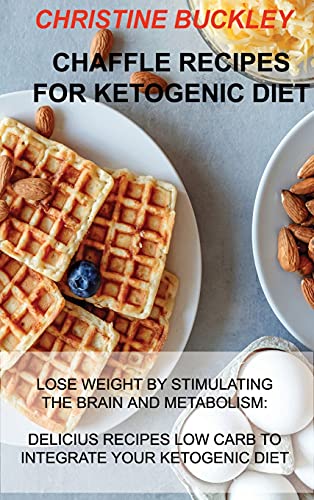 Read Chaffle Recipes for Ketogenic Diet: Lose Weight by Stimulating the Brain and Metabolism: Delicius Recipes Low Carb to Integrate Your Ketogenic Diet, written by Christine Buckley