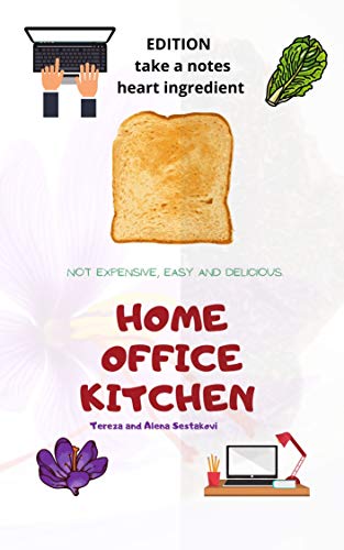 Read HOME OFFICE KITCHEN: NOT EXPENSIVE, EASY AND DELICIUS EDITION TAKE A NOTES AND HEART INGREDIENT, written by Tereza Sestakova; ALENA SESTAKOVA