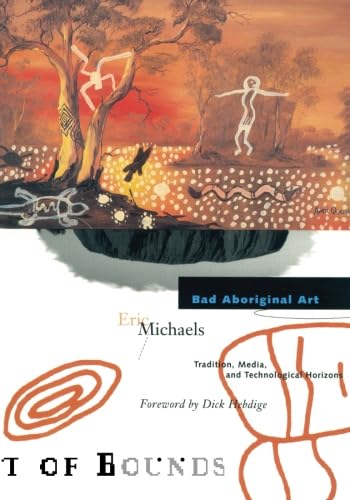 Read Bad Aboriginal Art : Tradition, Media, and Technological Horizons (Theory Out of Bounds, Vol 3) (Volume 3), written by Eric Michaels