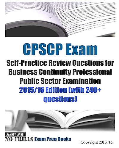 Read CPSCP Exam Self-Practice Review Questions for Business Continuity Professional Public Sector Examination: 2015/16 Edition (with 240+ questions), written by ExamREVIEW