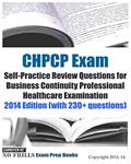Read CHPCP Exam Self-Practice Review Questions for Business Continuity Professional H: 2014 Edition (with 230+ questions), written by ExamREVIEW