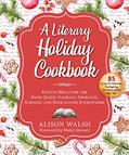 Read Literary Holiday Cookbook: Festive Meals for the Snow Queen, Gandalf, Sherlock, Scrooge, and Book Lovers Everywhere, written by Alison Walsh