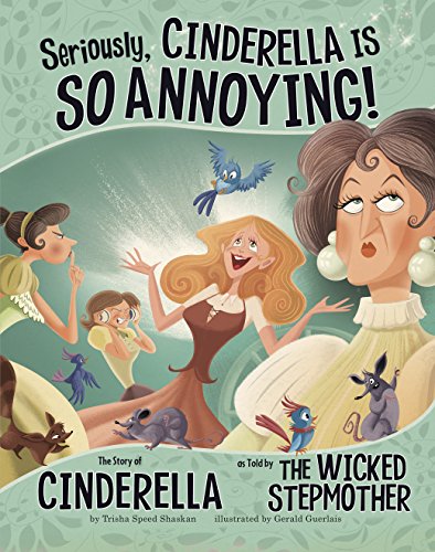 Read Seriously, Cinderella Is SO Annoying!: The Story of Cinderella as Told by the Wicked Stepmother (The Other Side of the Story), written by Trisha Speed Shaskan