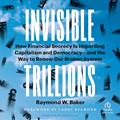 Read Invisible Trillions: How Financial Secrecy Is Imperiling Capitalism and Democracy--and the Way to Renew Our Broken System, written by Raymond W. Baker Read Invisible Trillions: How Financial Secrecy Is Imperiling Capitalism and Democracy--and the Way to Renew Our Broken System, written by Raymond W. Baker