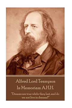 Alfred Lord Tennyson - In Memoriam A.H.H.: "Dreams are true while they last, and do we not live in dreams?", written by Alfred Lord Tennyson