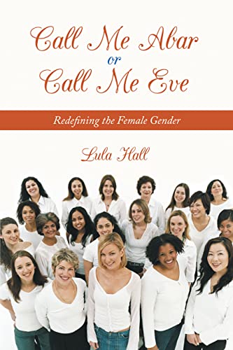 Read Call Me Abar or Call Me Eve: Redefining the Female Gender, written by Lula Hall