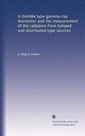 Read A thimble type gamma-ray dosimeter and the measurement of the radiation from lumped and distributed type sources, written by Edgar B. Darden Read A thimble type gamma-ray dosimeter and the measurement of the radiation from lumped and distributed type sources, written by Edgar B. Darden
