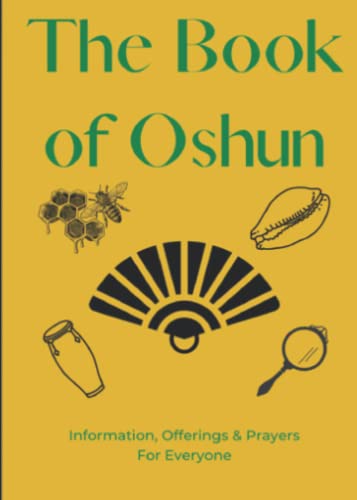 Read The Book of Oshun: Offerings, Information and Prayers for Everyone (The Lukumi Orisha for Non-Initiates), written by Afefe Ire Iku