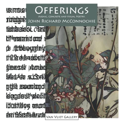 Read Offerings: Asemic, Concrete and Visual Poetry (Van Vliet Gallery Catalog), written by John Richard McConnochie