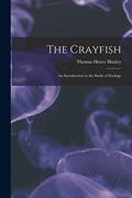 Read The Crayfish: an Introduction to the Study of Zoology, written by Thomas Henry 1825-1895 Huxley Read The Crayfish: an Introduction to the Study of Zoology, written by Thomas Henry 1825-1895 Huxley
