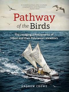 Pathway of the Birds: The Voyaging Achievements of Maori and Their Polynesian Ancestors, written by Andrew Crowe