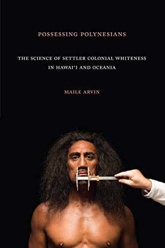 Read Possessing Polynesians: The Science of Settler Colonial Whiteness in Hawai`i and Oceania, written by Maile Renee Arvin
