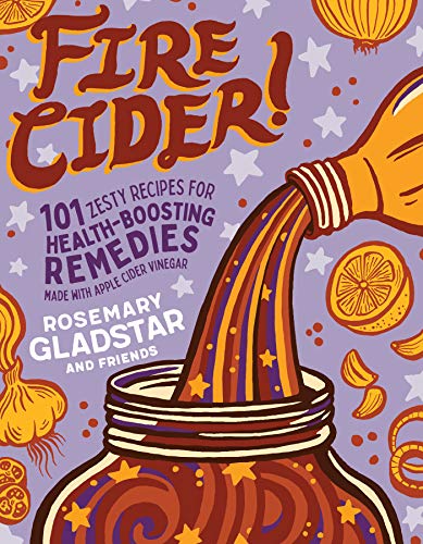 Read Fire Cider!: 101 Zesty Recipes for Health-Boosting Remedies Made with Apple Cider Vinegar, written by Rosemary Gladstar