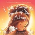 Read I Will Always Be Proud of You, Aubrey (The Unconditional Love for Aubrey Series), written by Michael Wong