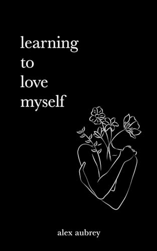 Read Learning To Love Myself, written by Alex Aubrey