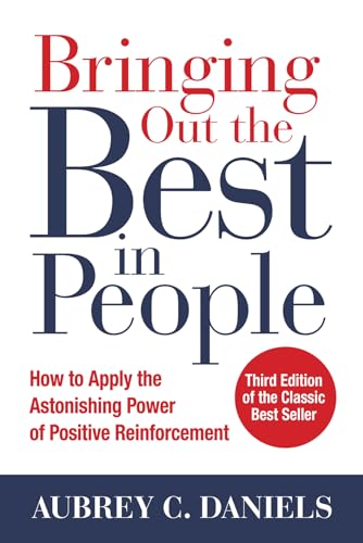Read Bringing Out the Best in People: How to Apply the Astonishing Power of Positive Reinforcement, Third Edition, written by Aubrey C. Daniels