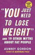 Read "You Just Need to Lose Weight": And 19 Other Myths About Fat People (Myths Made in America), written by Aubrey Gordon