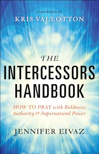 Read The Intercessors Handbook: How to Pray with Boldness, Authority and Supernatural Power, written by Jennifer Eivaz
