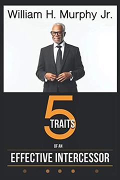 The Five Traits of an Effective Intercessor, written by William Murphy Jr.