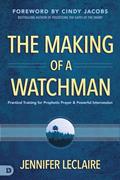 Read The Making of a Watchman: Practical Training for Prophetic Prayer and Powerful Intercession, written by Jennifer LeClaire