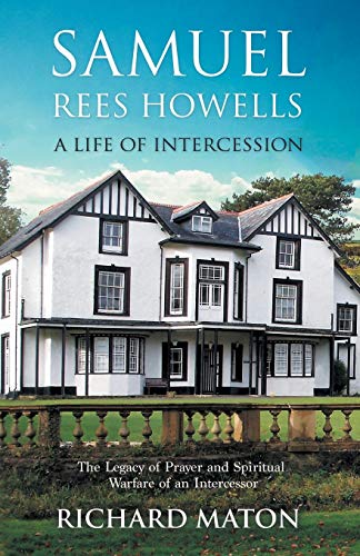 Read Samuel Rees Howells, a Life of Intercession: The Legacy of Hidden Intercessor, written by Richard A Maton; Paul Backholer; Mathew Backholer