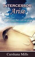 Read Intercessor Arise: Answering the call to pray, written by Curshana Mills
