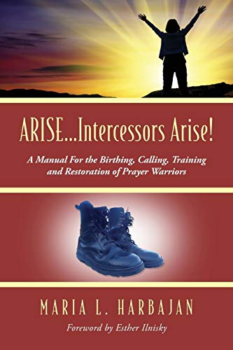 Read ARISE...Intercessors Arise! A Manual for the Birthing, Calling, Training and Restoration of Prayer Warriors, written by Maria L Harbajan