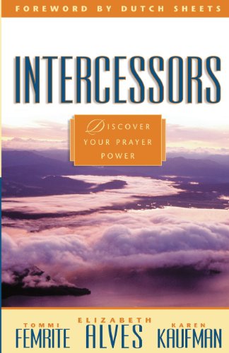 Read Intercessors - Discover Your Prayer Power, written by Elizabeth Alves; Barbara Femrite; Karen Kaufman