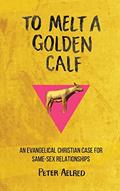 Read To Melt a Golden Calf: An Evangelical Christian Case for Same-Sex Relationships, written by Peter Aelred