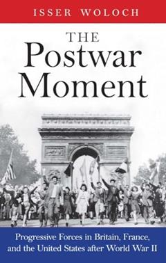 The Postwar Moment: Progressive Forces in Britain, France, and the United States after World War II, written by Isser Woloch
